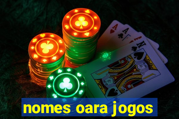 nomes oara jogos